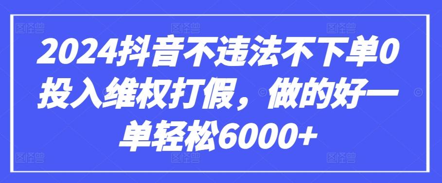 2024抖音不违法不下单0投入维权打假,做的好一单轻松6000+【仅揭秘】-吾爱云课堂