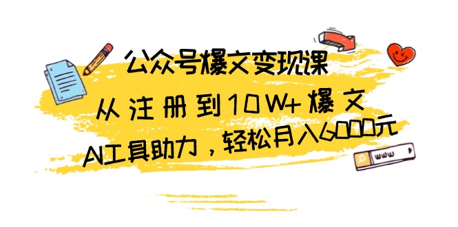 公众号爆文变现课:从注册到10W+爆文,AI工具助力,轻松月入6000元-吾爱云课堂