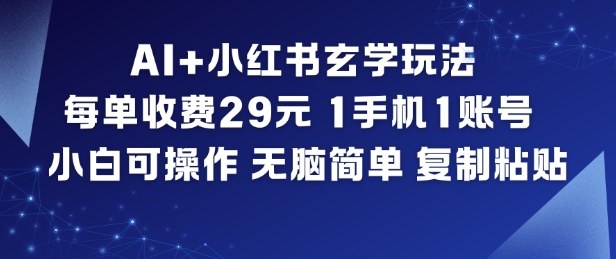 AI+小红书玄学玩法，每单收费29米，1手机1账号，小白可操作，无脑简单复制粘贴-吾爱云课堂