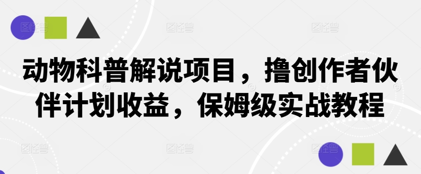 动物科普解说项目,撸创作者伙伴计划收益,保姆级实战教程-吾爱云课堂