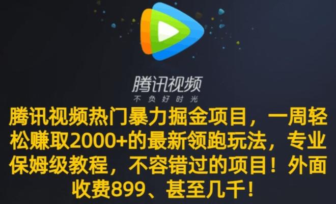 腾讯视频热门暴力掘金项目,一周轻松赚取2000+的最新领跑玩法,专业保姆级教程-吾爱云课堂