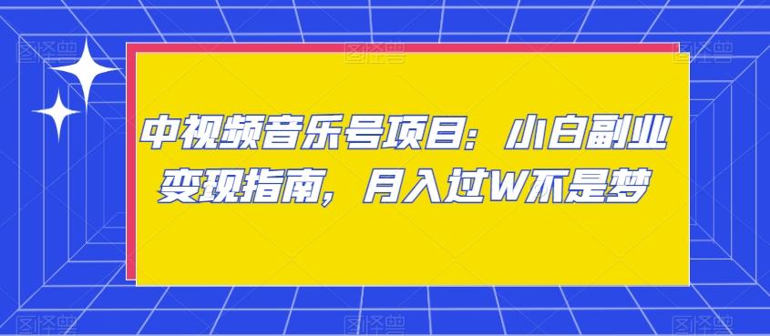 中视频音乐号项目:小白副业变现指南,月入过W不是梦【揭秘】-吾爱云课堂