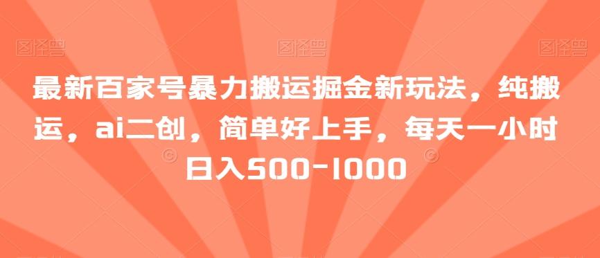 最新百家号暴力搬运掘金新玩法,纯搬运,ai二创,简单好上手,每天一小时日入500-1000【揭秘】-吾爱云课堂