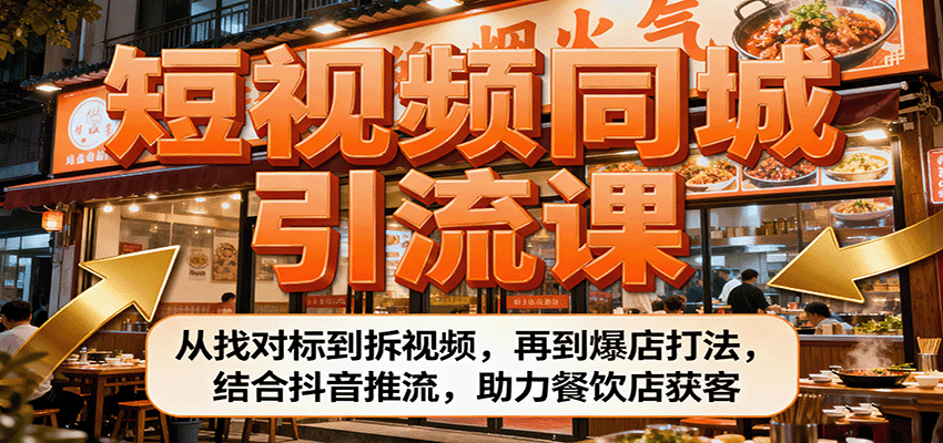 短视频同城引流课:从找对标到拆视频,再到爆店打法,结合抖音推流,助力餐饮店获客-吾爱云课堂
