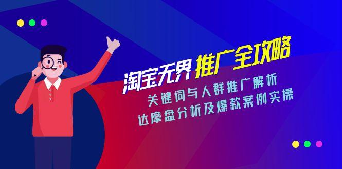 淘宝无界推广全攻略,关键词与人群推广解析,达摩盘分析及爆款案例实操-吾爱云课堂