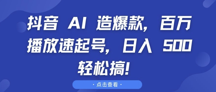 抖音 AI 造爆款，百万播放速起号，日入5张 轻松搞【揭秘】-吾爱云课堂