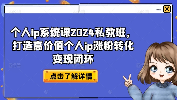 个人ip系统课2024私教班，打造高价值个人ip涨粉转化变现闭环-吾爱云课堂