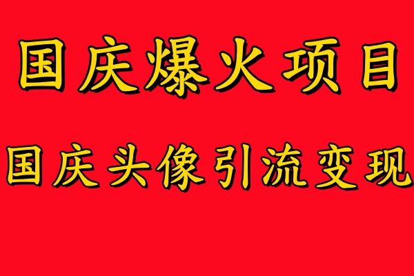 国庆爆火风口项目——国庆头像引流变现,零门槛高收益,小白也能起飞【揭秘】-吾爱云课堂