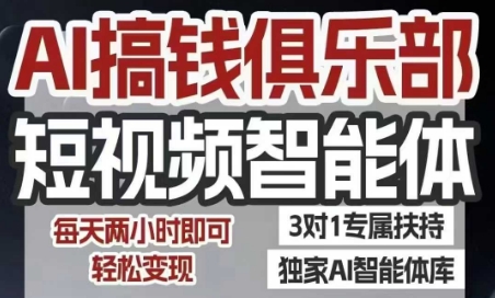 AI搞钱俱乐部短视频智能体,AI智能体实战,抖音+小红书双项目,每天两小时即可轻松变现-吾爱云课堂