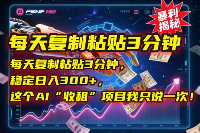 每天复制粘贴3分钟,稳定日入300+,这个AI“收租”项目我只说一次!-吾爱云课堂