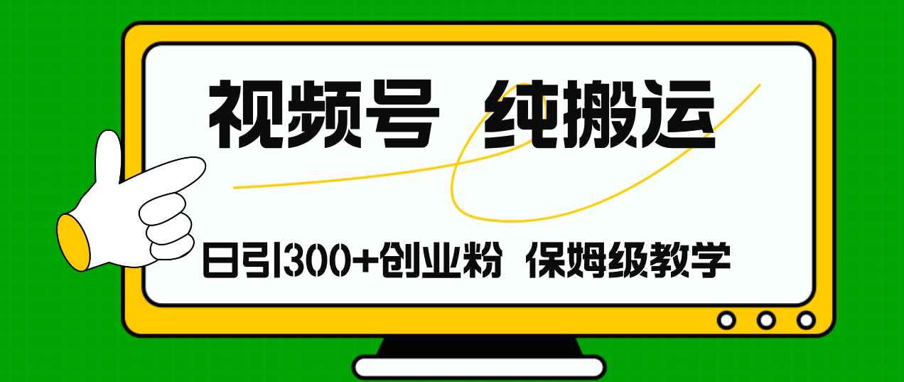视频号纯搬运日引流300+创业粉,日入4000+-吾爱云课堂