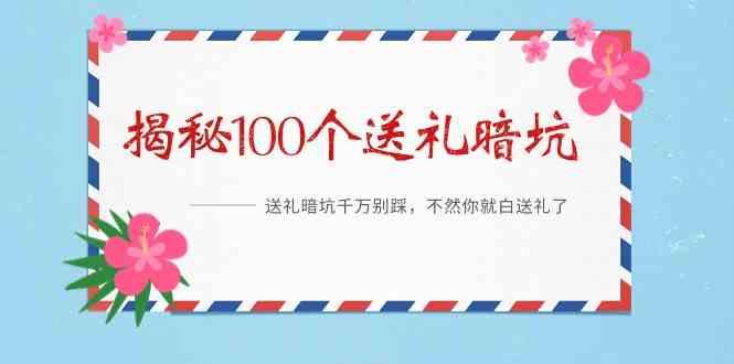 《揭秘100个送礼暗坑》—送礼暗坑千万别踩,不然你就白送礼了!-吾爱云课堂