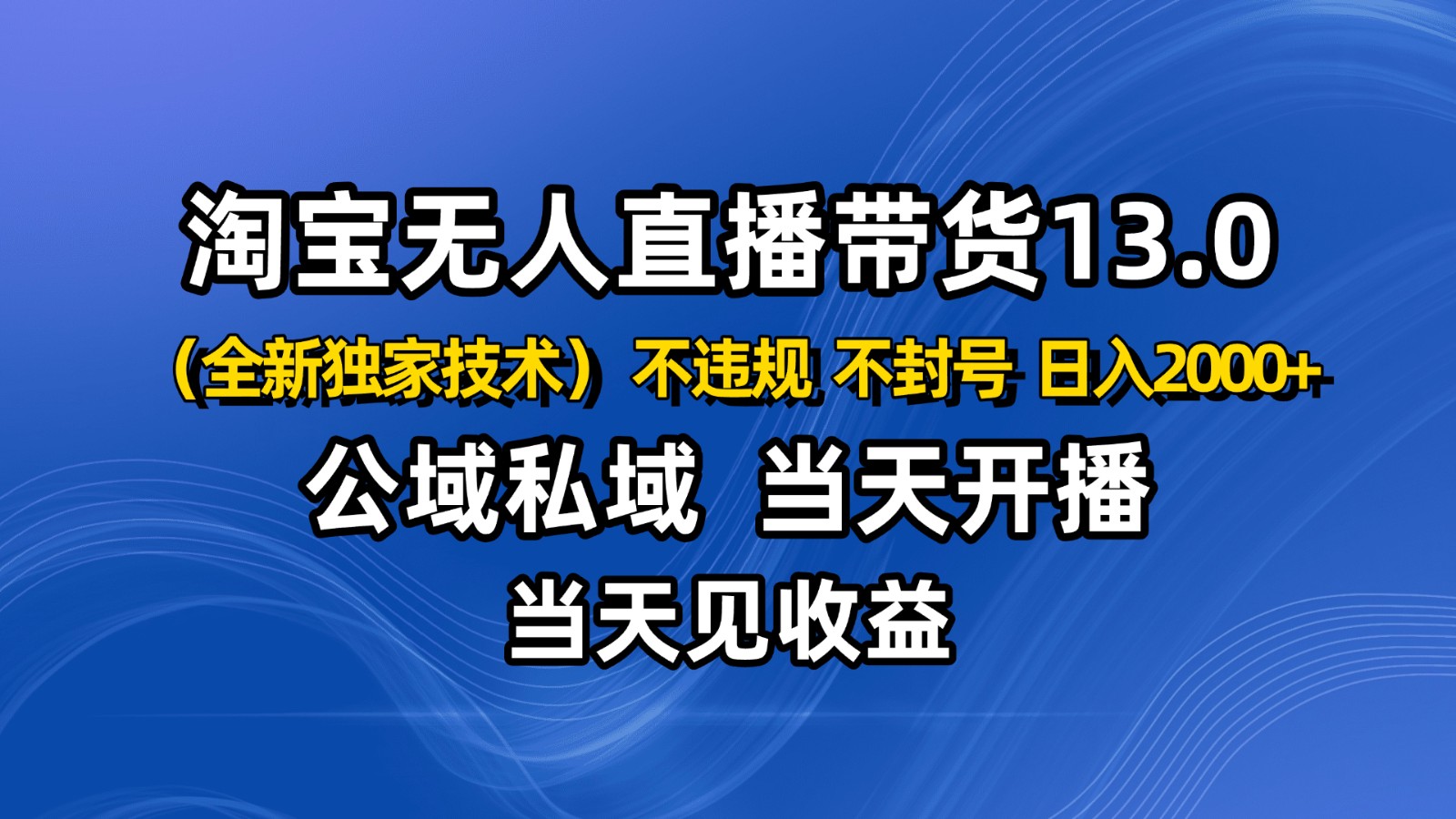 淘宝无人直播13.0,公域私域技术,不封号,不违规 布局下半年旺季赛道,日入2000+-吾爱云课堂