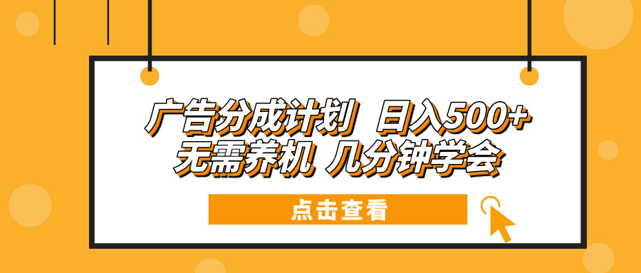 广告分成计划 日入500+ 无需养机 几分钟学会-吾爱云课堂