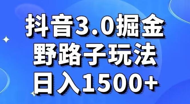 抖音3.0掘金,野路子玩法,实操日入1500+-吾爱云课堂
