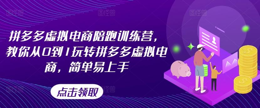拼多多虚拟电商陪跑训练营,教你从0到1玩转拼多多虚拟电商,简单易上手(更新)-吾爱云课堂