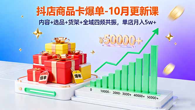 抖店商品卡爆单-10月新课:内容+选品+货架+全域四频共振,单店月入5w+-吾爱云课堂