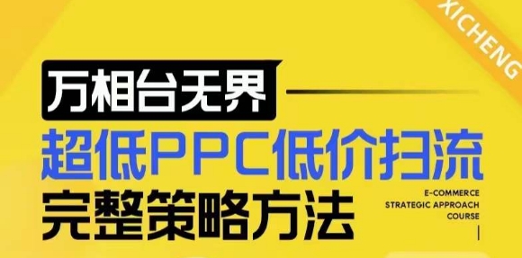 【2024新版】万相台无界,超低PPC低价扫流完整策略方法,店铺核心选款和低价盈选款方法-吾爱云课堂