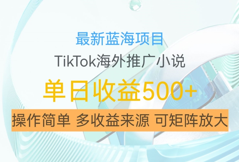 最新蓝海项目,利用tiktok海外推广小说赚钱佣金,简单易学,日入500+,可矩阵放大【揭秘】-吾爱云课堂