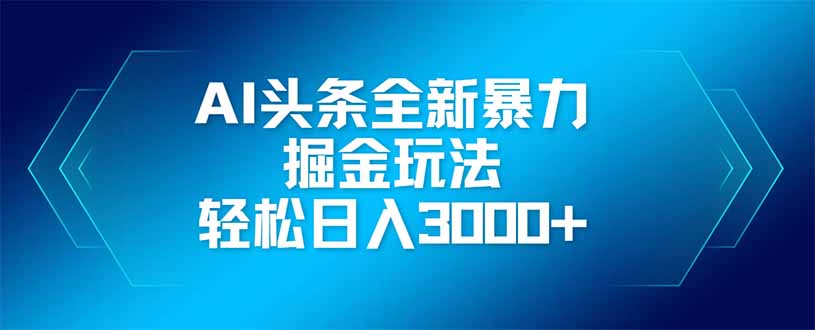 AI头条全新暴利掘金玩法,矩阵操作,轻松日入3000+-吾爱云课堂