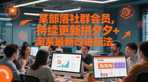 某部落社群会员,持续更新拼夕夕+淘系最新改进玩法-吾爱云课堂