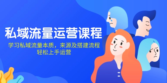 私域流量运营课程:学习私域流量本质,来源及搭建流程,轻松上手运营-吾爱云课堂