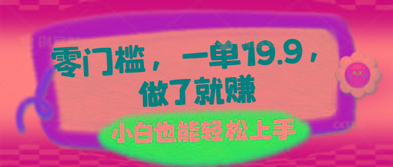 零门槛,一单19.9,做了就赚,小白也能轻松上手-吾爱云课堂