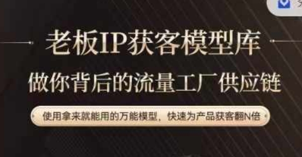 老板IP流量供应链，动作越少，账号越好，使用拿来就能用的万能模型，快速为产品获客翻N倍-吾爱云课堂