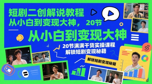 短剧二创解说教程,从小白到变现大神,20节满满干货实操课程,解锁短剧变现秘籍-吾爱云课堂