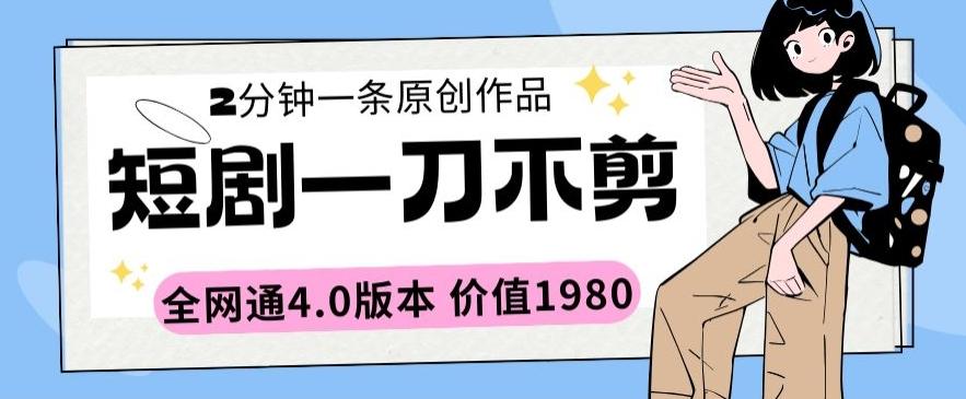短剧一刀不剪2分钟一条全网通4.0版本价值1980【揭秘】-吾爱云课堂