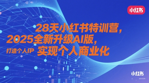 28天小红书特训营，2025全新升级AI版，打造个人IP，实现个人商业化-吾爱云课堂