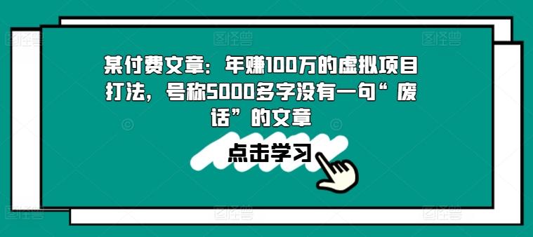 某付费文章:年赚100w的虚拟项目打法,号称5000多字没有一句“废话”的文章-吾爱云课堂
