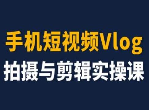 手机短视频Vlog拍摄与剪辑实操课,小白变大师-吾爱云课堂