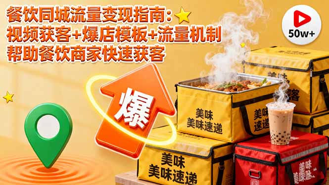 餐饮同城流量变现指南:视频获客+爆店模板+流量机制 帮助餐饮商家快速获客-吾爱云课堂