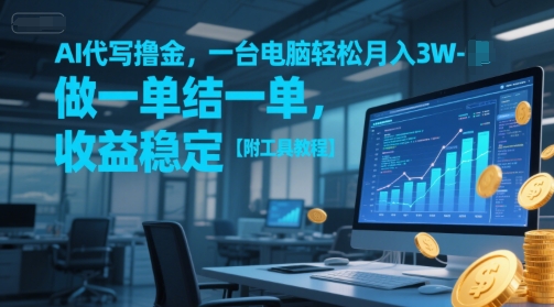 AI代写撸金,一台电脑轻松月入1-3W,做一单结一单,收益稳定【附工具教程】-吾爱云课堂