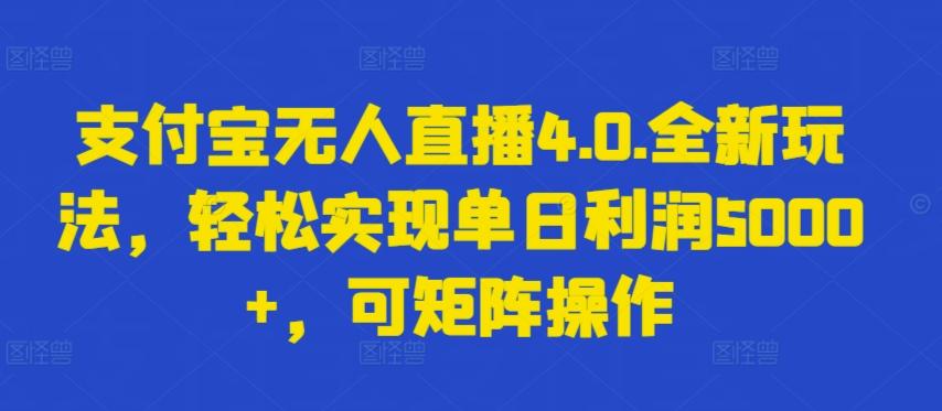 支付宝无人直播4.0.全新玩法,轻松实现单日利润5000+,可矩阵操作【揭秘】-吾爱云课堂