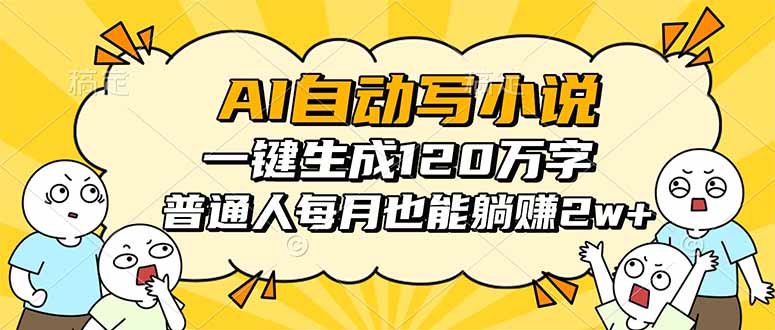 AI自动写小说,一键生成120万字,普通人每月也能躺赚2w+-吾爱云课堂