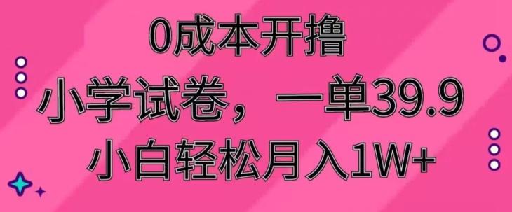 0成本开撸，小学试卷，一单39.9，小白轻松月入1W+-吾爱云课堂