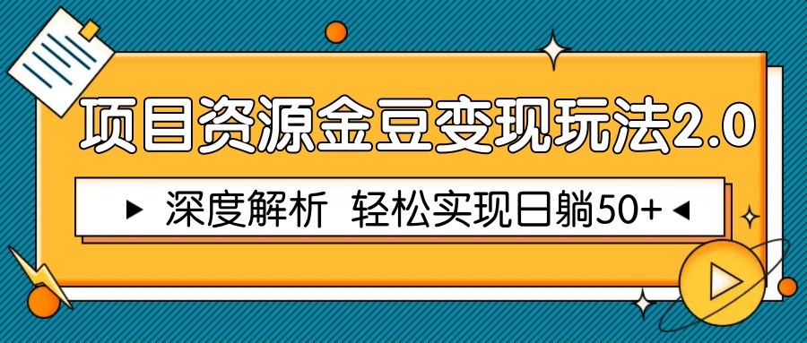 项目资源金豆变现玩法2.0，深度解析 轻松实现躺赚50+-吾爱云课堂