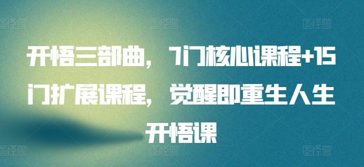 开悟三部曲,7门核心课程+15门扩展课程,觉醒即重生人生开悟课-吾爱云课堂