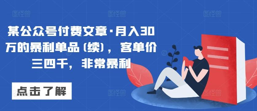 某公众号付费文章·月入30万的暴利单品(续),客单价三四千,非常暴利-吾爱云课堂