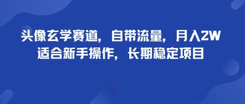头像玄学赛道,自带流量,月入2W,适合新手操作,长期稳定项目-吾爱云课堂
