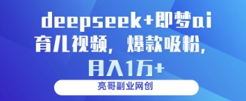 deepseek+即梦ai育儿视频，爆款吸粉，月入1w-吾爱云课堂