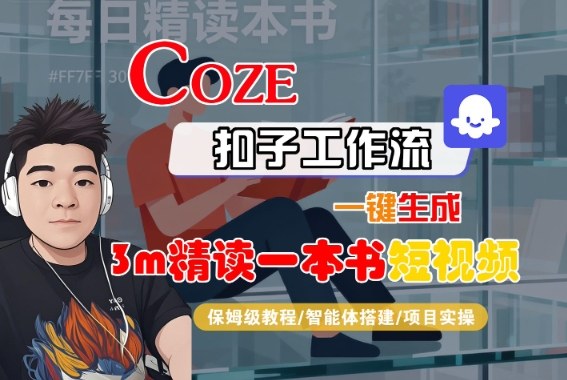 Coze扣子智能体工作流一键生成“3m精读一本书“短视频,全流程保姆级教学-吾爱云课堂