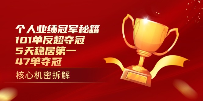 个人业绩冠军秘籍:101单反超夺冠,5天稳居第一,47单夺冠-吾爱云课堂
