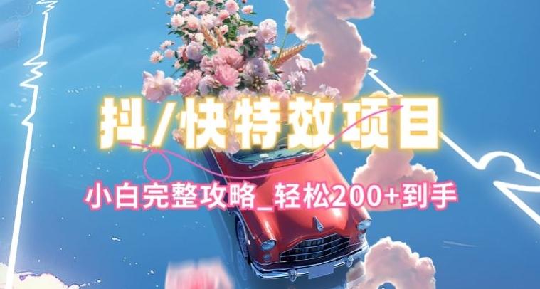 抖音快手双平台特效教程,玩法简单,小白完整攻略,轻松100+到手【揭秘】-吾爱云课堂
