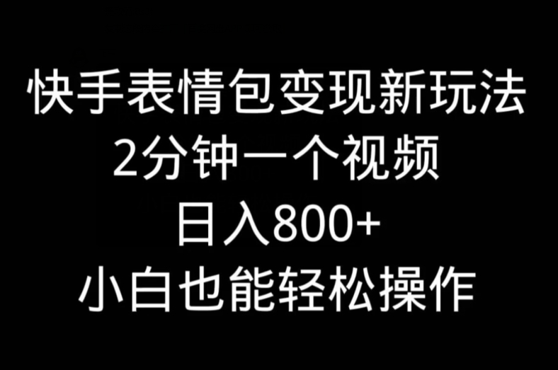 快手表情包变现新玩法，2分钟一个视频，日入800+，小白也能做-吾爱云课堂