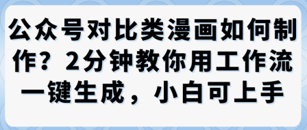 公众号对比类漫画制作教学,2分钟教你用工作流一键生成,小白可上手-吾爱云课堂