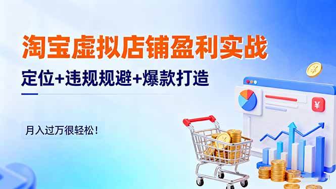 淘宝虚拟店铺盈利实战:定位+违规规避+爆款打造,月入过万很轻松!-吾爱云课堂