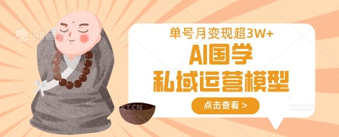 AI国学私域运营模型,单号月变现过W-吾爱云课堂